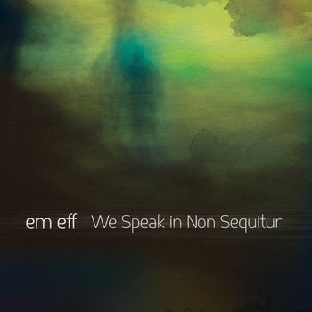 em eff - We Speak In Non Sequitur (CTR018)